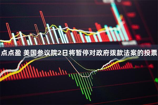 点点盈 美国参议院2日将暂停对政府拨款法案的投票